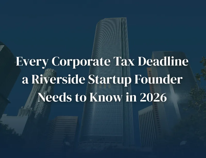 Every Corporate Tax Deadline a Riverside Startup Founder Needs to Know in 2026