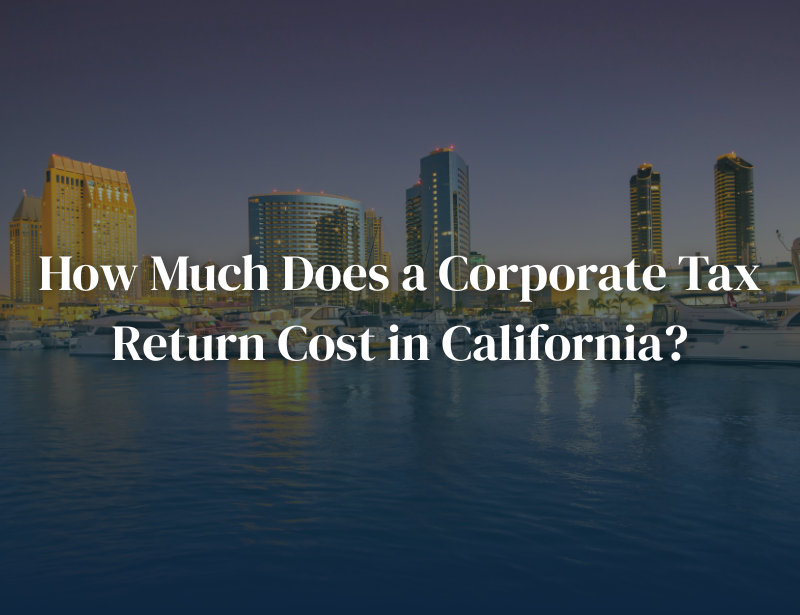 How Much Does a Corporate Tax Return Cost in California How Much Does a Corporate Tax Return Cost in California?