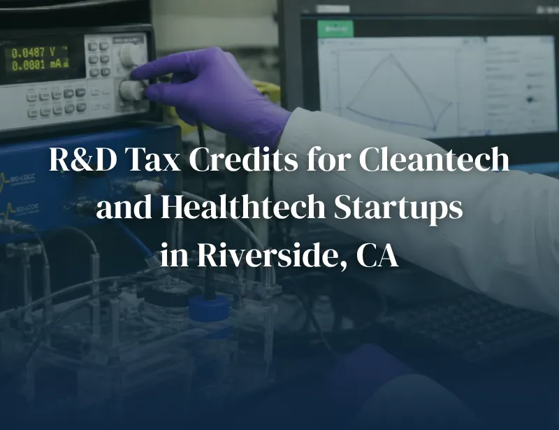 R&D Tax Credits for Cleantech and Healthtech Startups in Riverside, CA